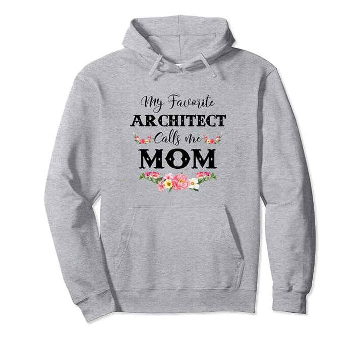 My Favorite Architect Calls Me Mom Flowers Gift For Mother Pullover Hoodie, T Shirt, Sweatshirt