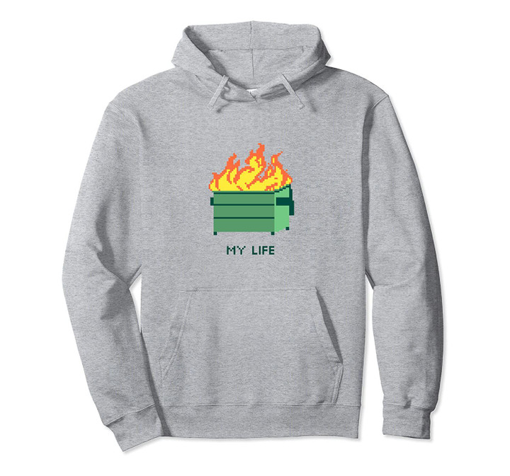 Dumpster Fire - My Life Pullover Hoodie, T Shirt, Sweatshirt