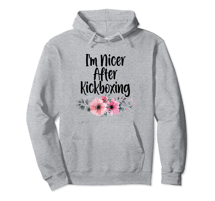 Funny I'm Nicer After Kickboxing Flowers Graphic Kickboxing Pullover Hoodie, T Shirt, Sweatshirt