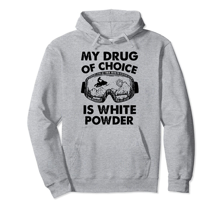 my drug of choice is white powder snowmobile Pullover Hoodie, T Shirt, Sweatshirt