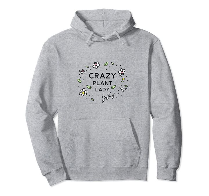Crazy Plant Lady Slogan Flower Graphic Floral Garden Quote Pullover Hoodie, T Shirt, Sweatshirt