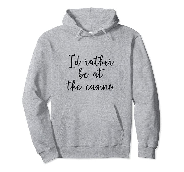 I'd Rather Be At The Casino Funny Game Poker Player Gift Pullover Hoodie, T Shirt, Sweatshirt