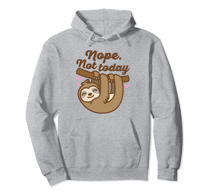 Nope Not Today Sloth Cute Lazy Tired Brown Text Pullover Hoodie, T Shirt, Sweatshirt