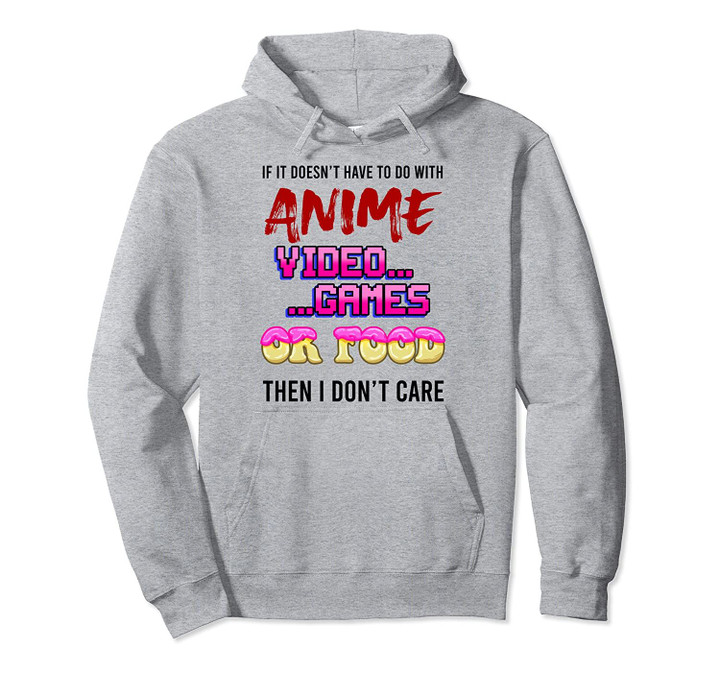 Anime Video Games Or Food I Dont Care Funny Pun Gaming Gift Pullover Hoodie, T Shirt, Sweatshirt