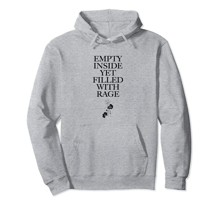 Empty Inside Yet Filled With Rage Funny Sarcastic Flower Pullover Hoodie, T Shirt, Sweatshirt