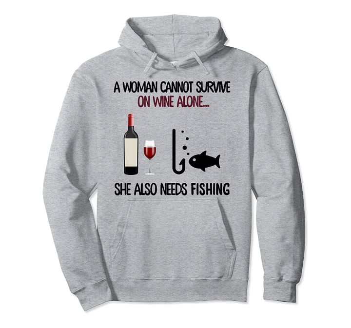 Woman cannot survive on wine alone She also needs a fishing Pullover Hoodie, T Shirt, Sweatshirt