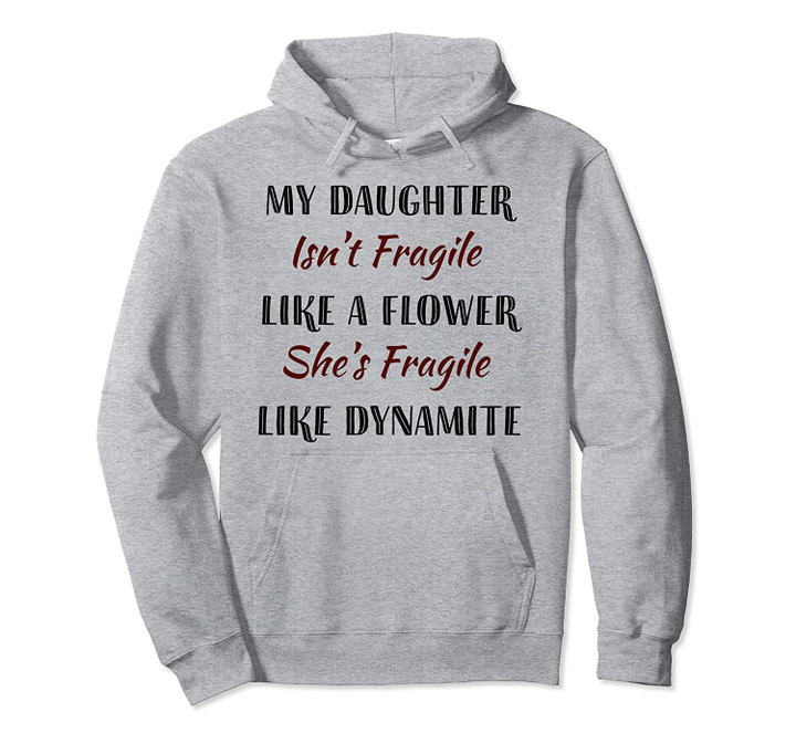 Gifts For Parents My Daughter Isn't A Flower She's Dynamite Pullover Hoodie, T Shirt, Sweatshirt