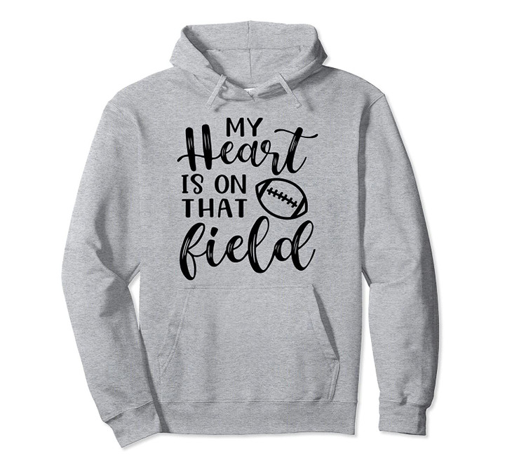 My Heart Is On That Field Mom Football Sports Funny Pullover Hoodie, T Shirt, Sweatshirt