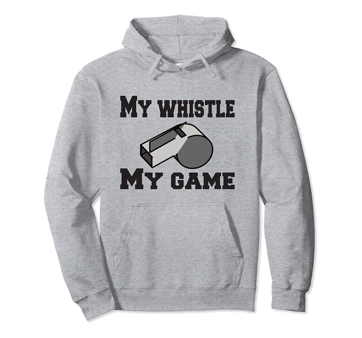 My whistle my game sports referee Pullover Hoodie, T Shirt, Sweatshirt