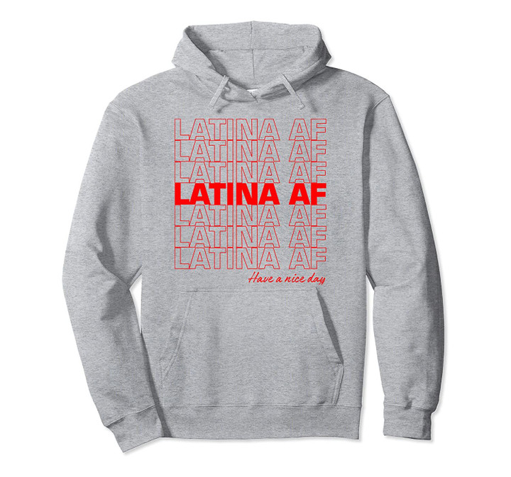 Latina AF have a nice day funny Pullover Hoodie, T Shirt, Sweatshirt