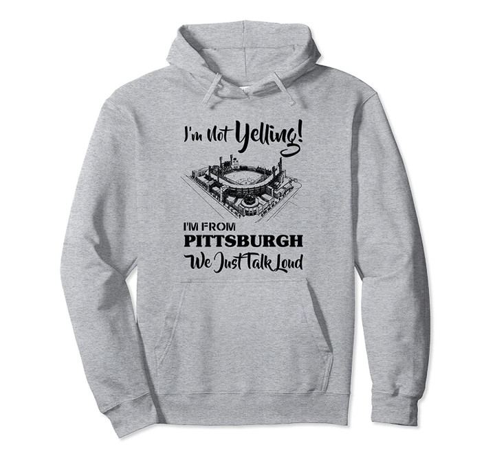 I'm not yelling I'm from pittsburgh we just talk loud Pullover Hoodie, T Shirt, Sweatshirt