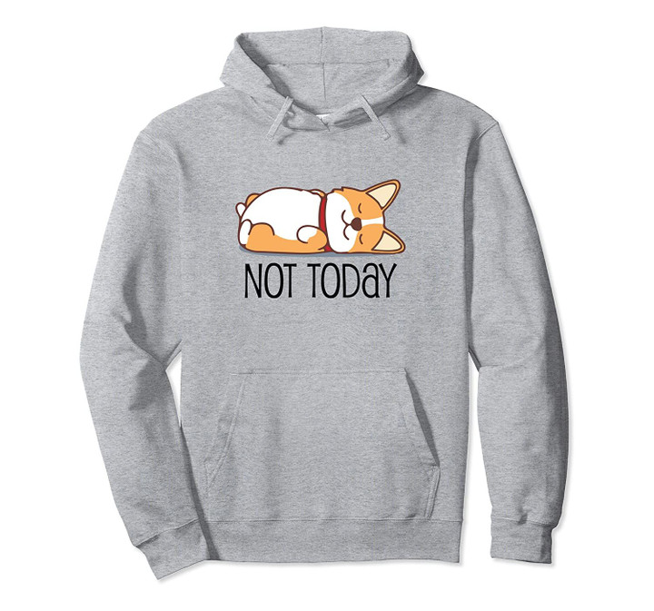 Cute Corgi Gift Funny Dog Lover Not Today Lazy Animal Pullover Hoodie, T Shirt, Sweatshirt