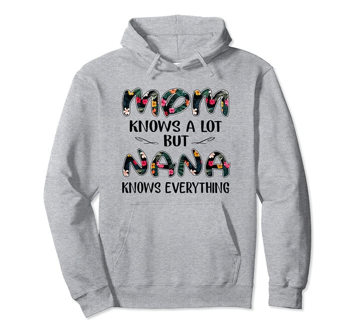 Mom knows a lot but nana knows everything flower Pullover Hoodie, T Shirt, Sweatshirt