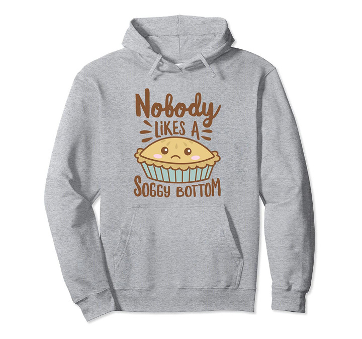 Nobody Likes A Soggy Bottom British Baking Premium Pullover Hoodie, T Shirt, Sweatshirt