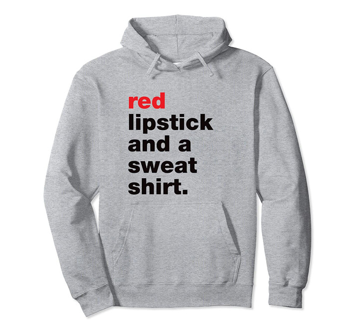 Red Lipstick and a Sweatshirt Pullover Hoodie, T Shirt, Sweatshirt