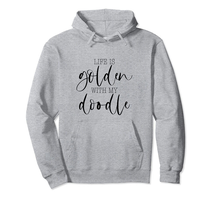 Doodle Lover, Goldendoodle, Life Is Golden With A Doodle Pullover Hoodie, T Shirt, Sweatshirt