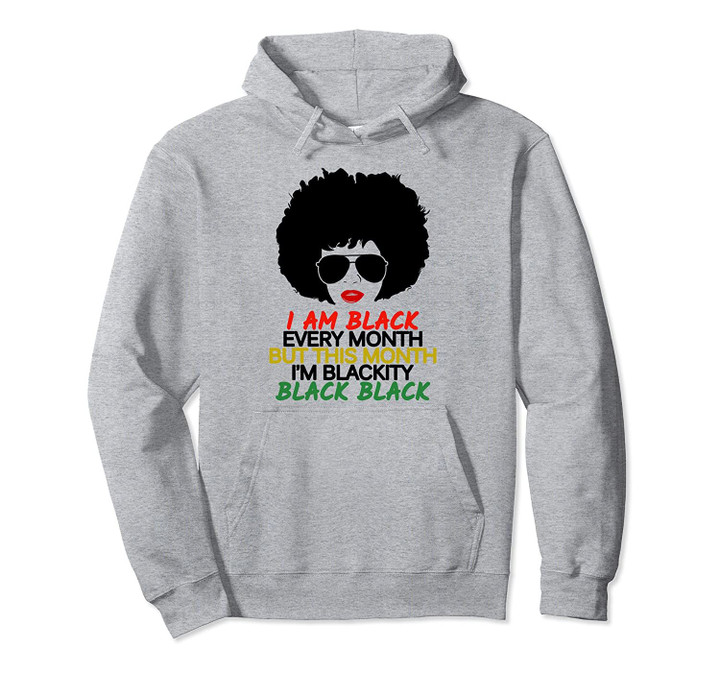 I Am Black Every Month But This Month I'm Blackity Black Pullover Hoodie, T Shirt, Sweatshirt