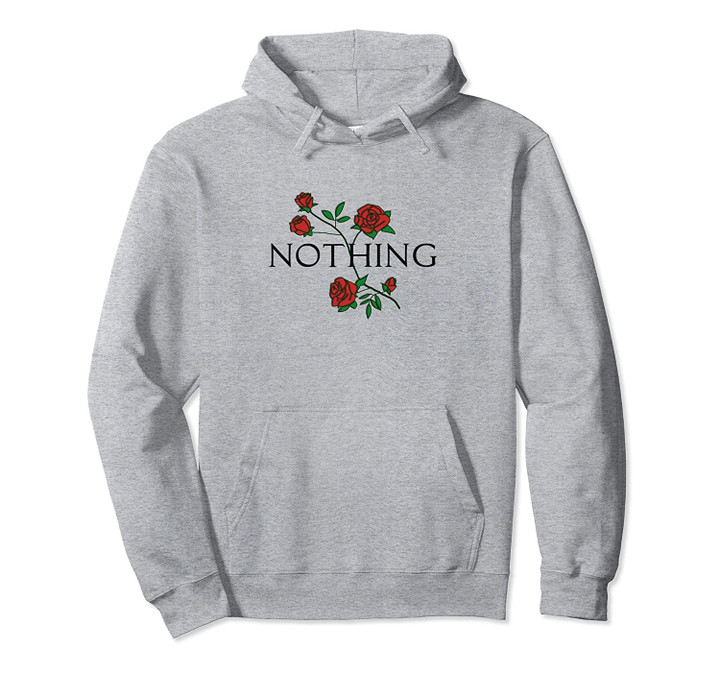 Nothing Rose Floral - Aesthetic Flower Pullover Hoodie, T Shirt, Sweatshirt