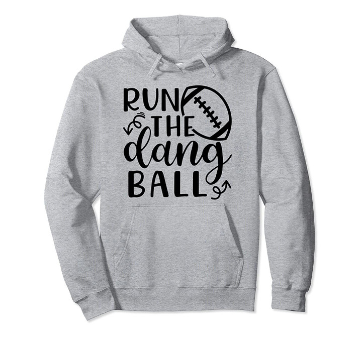 Run The Dang Ball Football Cheer Mom Funny Pullover Hoodie, T Shirt, Sweatshirt