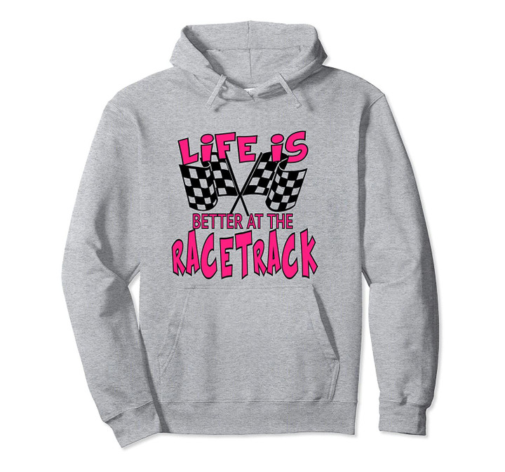 Checkered Flag Race Quote Life Is Better At The Racetrack Pullover Hoodie, T Shirt, Sweatshirt