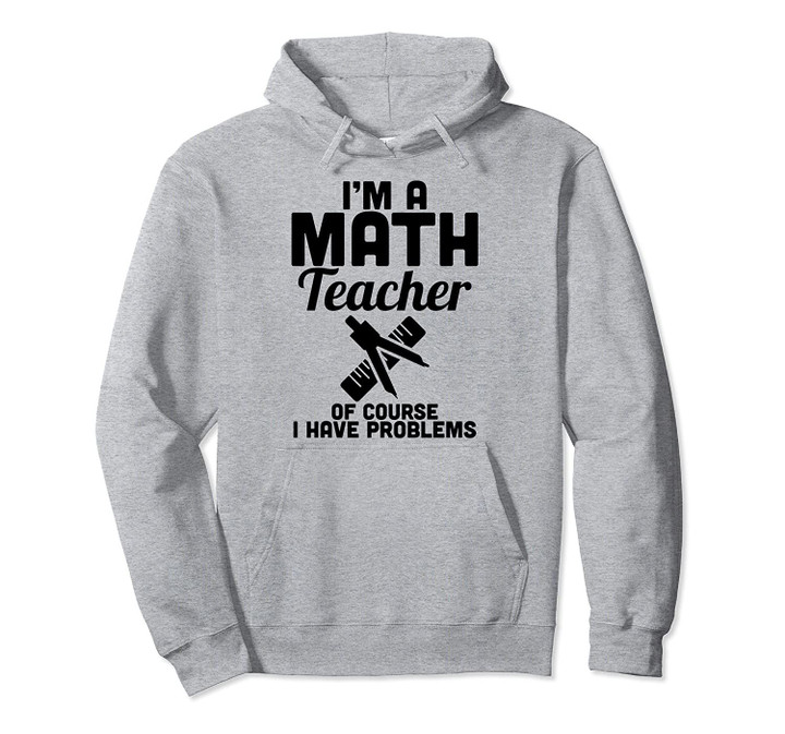 Math Teacher Have Problems - Funny Math Teacher Gift Pullover Hoodie, T Shirt, Sweatshirt
