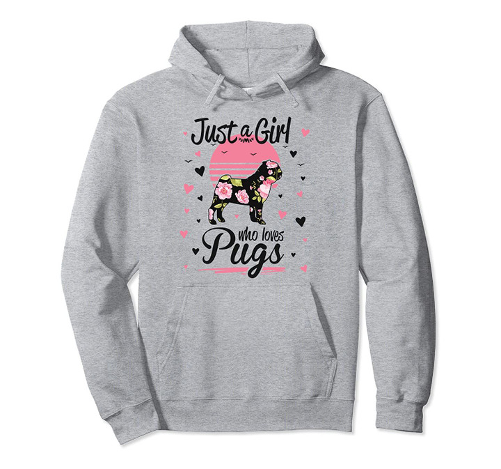 Pug Design, Just A Girl Who Loves Pugs Pullover Hoodie, T Shirt, Sweatshirt
