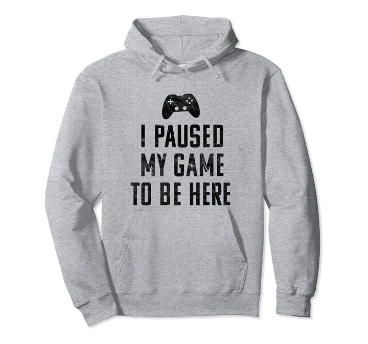 I Paused My Video Game To Be Here - Vintage Gamer Fun Gift Pullover Hoodie, T Shirt, Sweatshirt