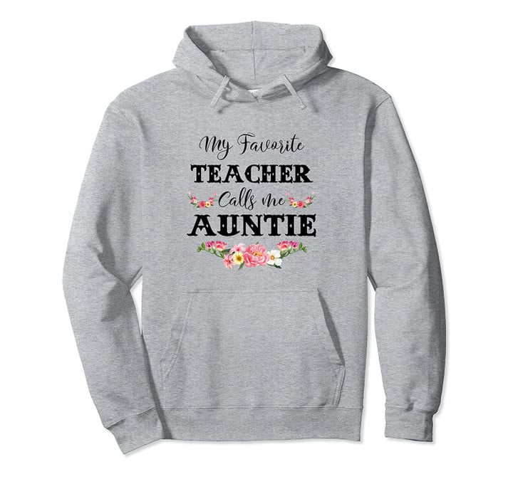 My Favorite Teacher Calls Me Auntie Flowers Gift For Aunt Pullover Hoodie, T Shirt, Sweatshirt