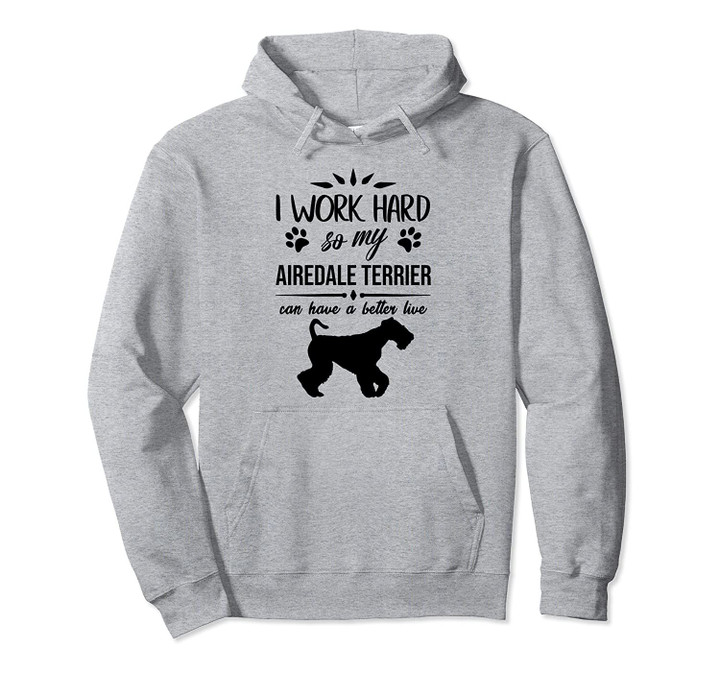 I work hard..., Dog Gift Idea, Funny Airedale Terrier Pullover Hoodie, T Shirt, Sweatshirt