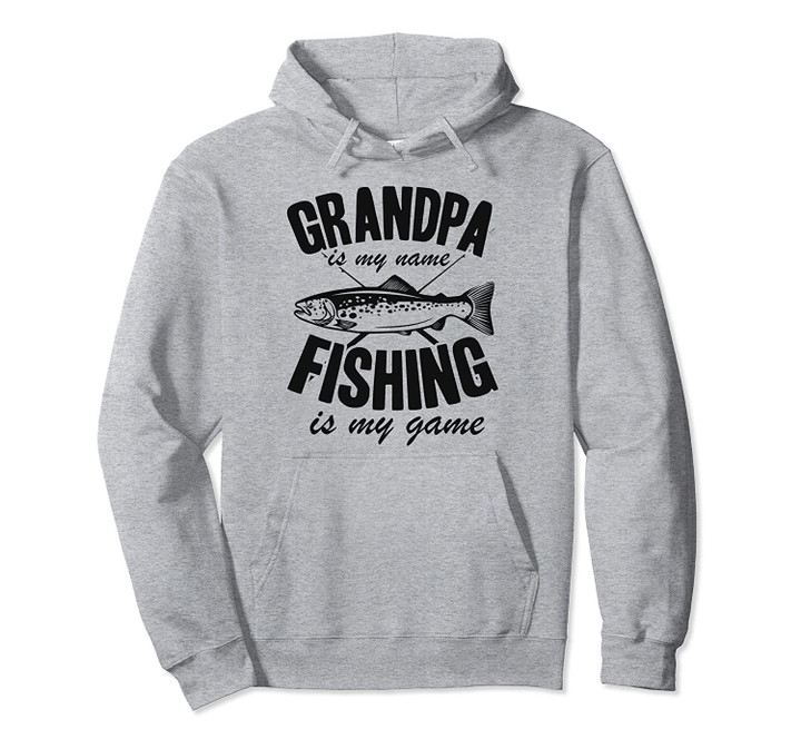 Grandpa Is My Name Fishing Is My Game Funny Fishing Gift Pullover Hoodie, T Shirt, Sweatshirt