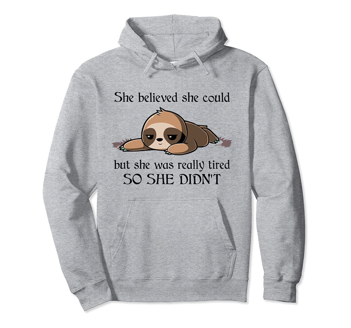she believed she could but she was really tired sloths Pullover Hoodie, T Shirt, Sweatshirt