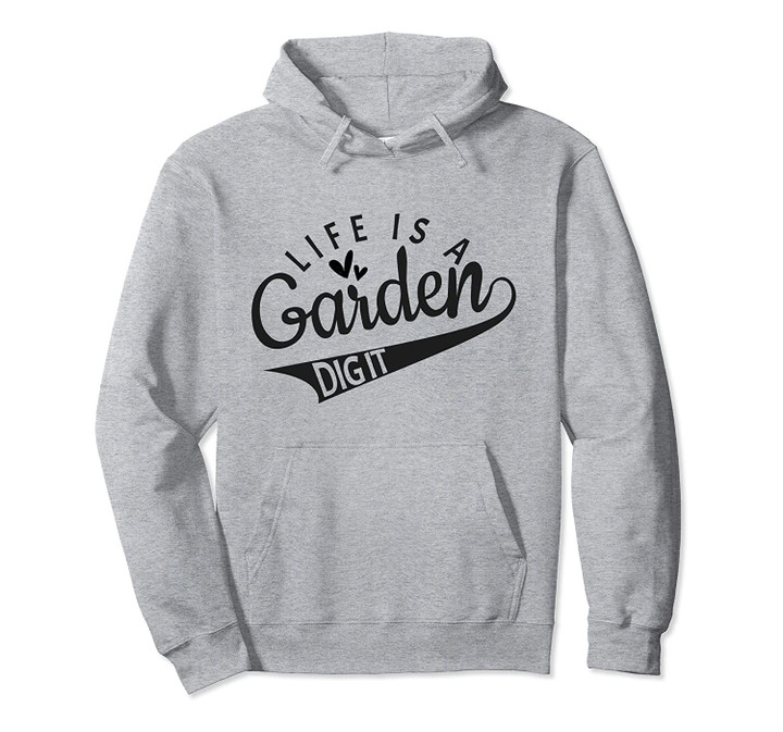 Gardener, Farmer, Garden lover | Life is a garden dig it Pullover Hoodie, T Shirt, Sweatshirt