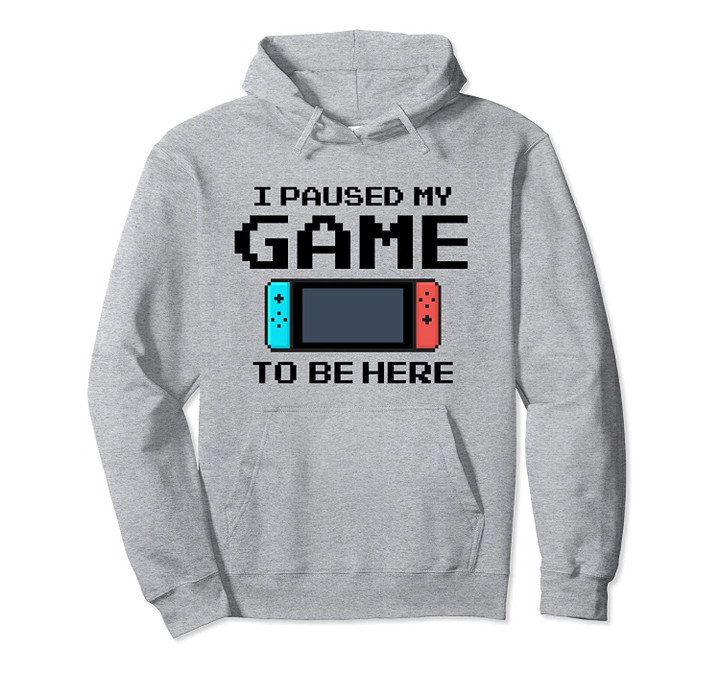 I Paused My Game To Be Here 8 Bit Funny Video Gamer Pullover Hoodie, T Shirt, Sweatshirt