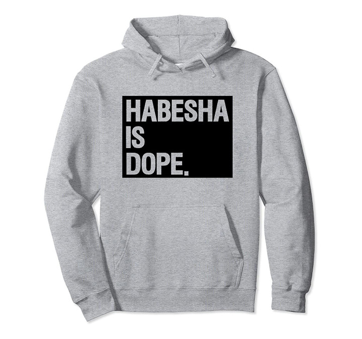 Habesha is Dope stylish Ethiopia & Eritrea gift Pullover Hoodie, T Shirt, Sweatshirt