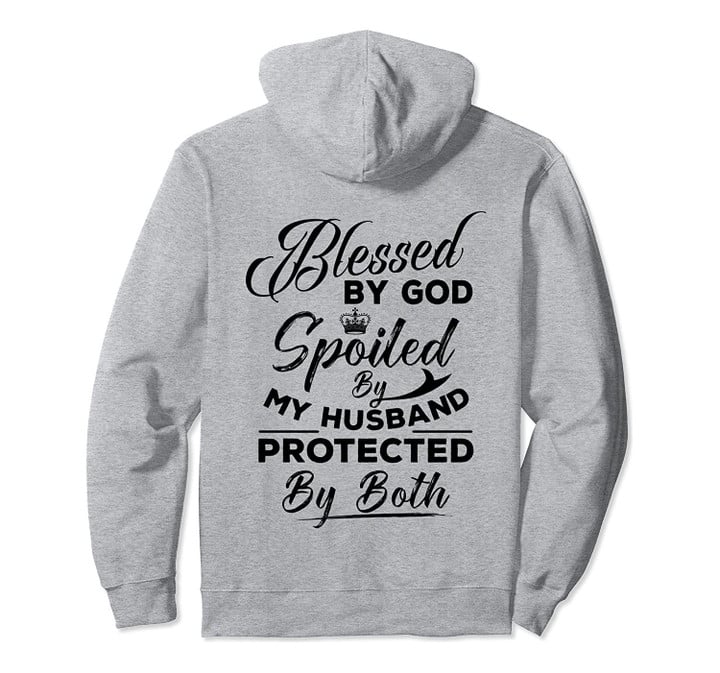 Blessed By God Spoiled by My Husband Protected By Both Pullover Hoodie, T Shirt, Sweatshirt