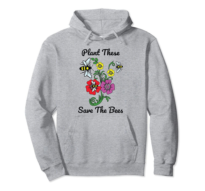 Plant These Save The Bees Hoodie Bee Flowers Pullover Hoodie, T Shirt, Sweatshirt