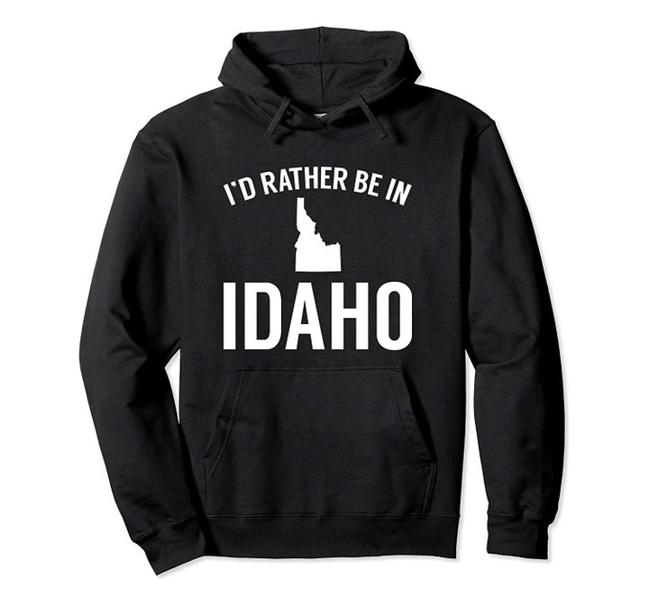 I'd Rather Be In Idaho Hoodie 21801, T Shirt, Sweatshirt