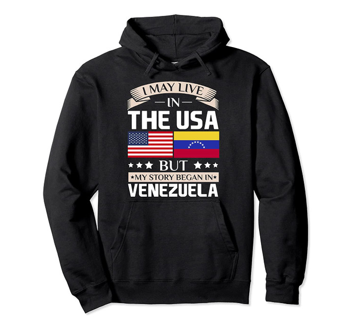 I May Live In The USA But My Story Began In Venezuela Shirt, T Shirt, Sweatshirt