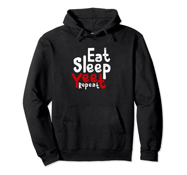 Eat Sleep YEET Repeat - Best Yeet Hoodie - Hooded Pullover Hoodie, T Shirt, Sweatshirt
