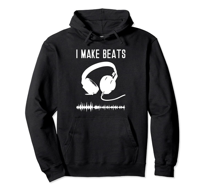 Music Producer I Make Beats Hoodie, T Shirt, Sweatshirt