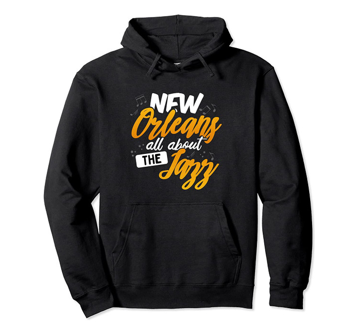 Louisiana New Orleans All About the Jazz Saying Music Lover Pullover Hoodie, T Shirt, Sweatshirt