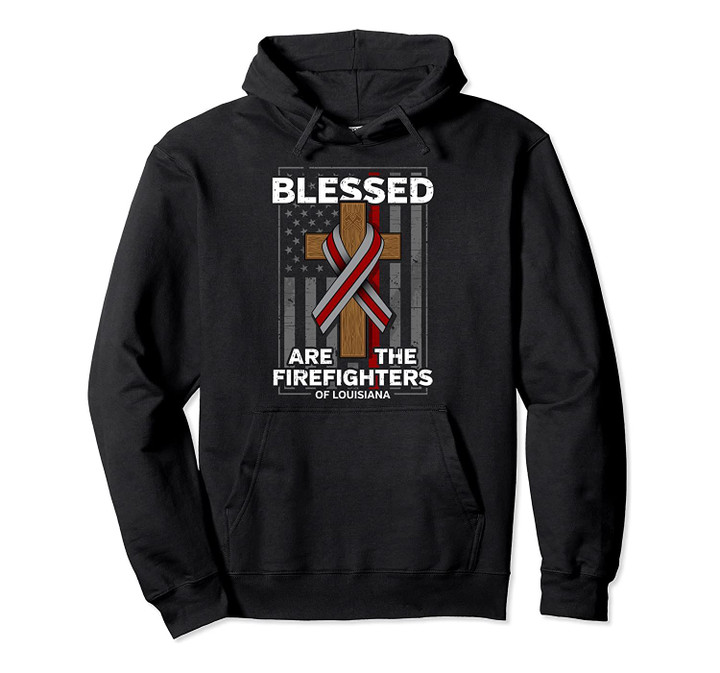 Blessed Are The Firefighters of Louisiana Pullover Hoodie, T Shirt, Sweatshirt