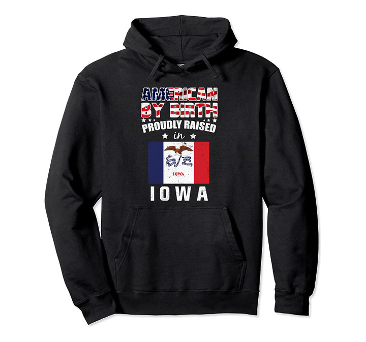 American By Birth Proudly Raised In Iowa Flag Shirt, T Shirt, Sweatshirt