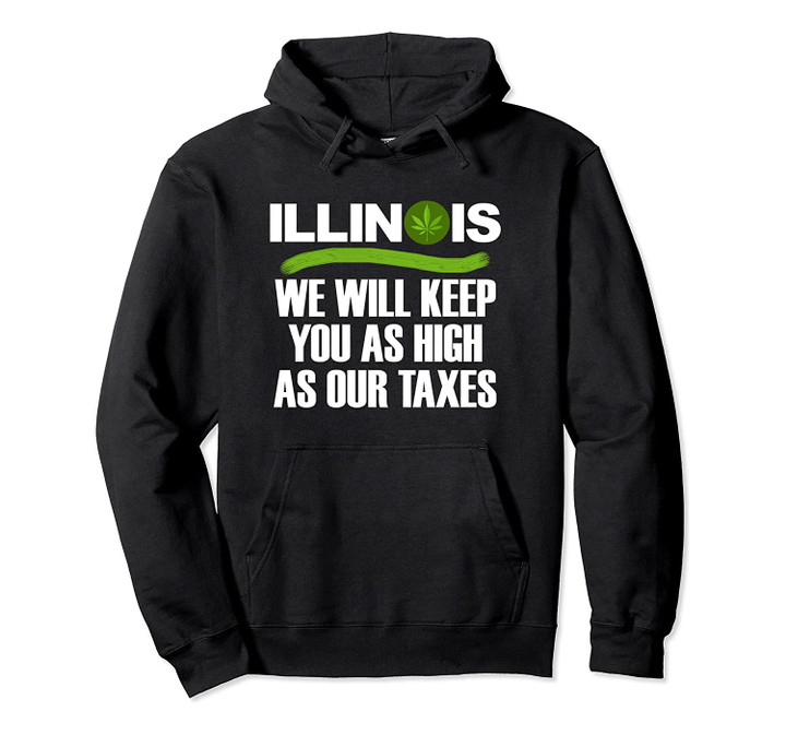 Illinois - We Will Keep You As High As Our Taxes Pullover Hoodie, T Shirt, Sweatshirt