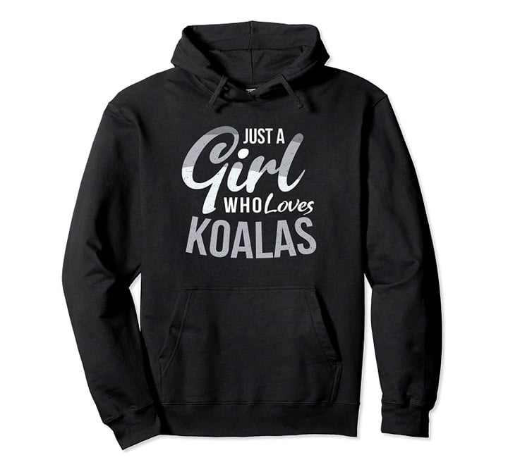 Koala Lover Gifts - Just A Girl Who Loves Koalas Pullover Hoodie, T Shirt, Sweatshirt