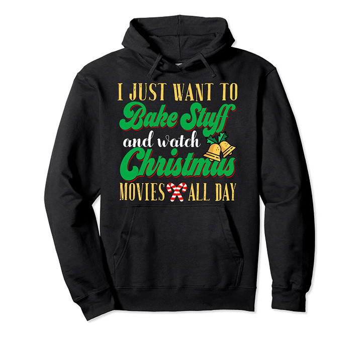 I Just Want to Bake Stuff and Watch Christmas Movies Gift Pullover Hoodie, T Shirt, Sweatshirt