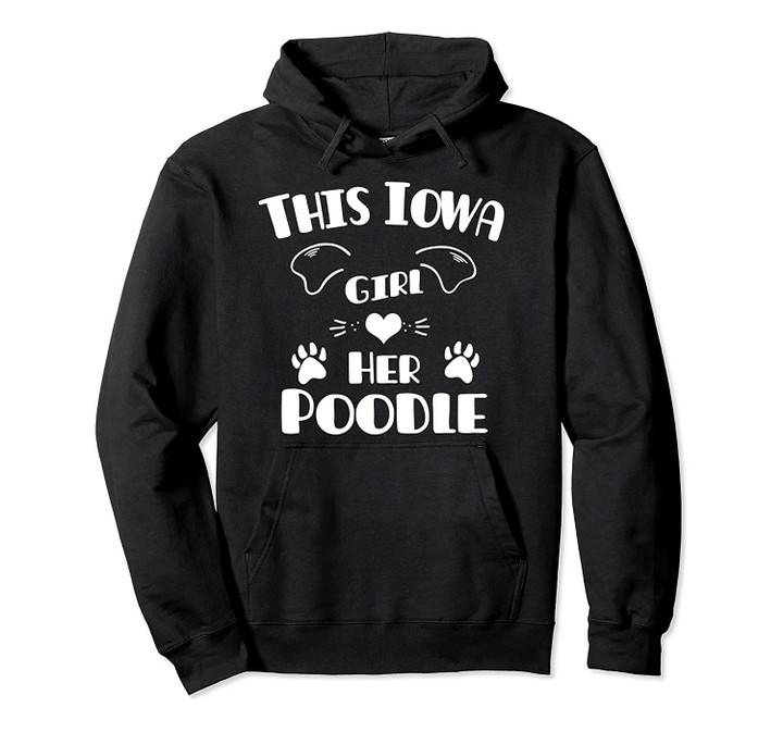 This Iowa Girl Loves Her Poodle Pullover Hoodie, T Shirt, Sweatshirt