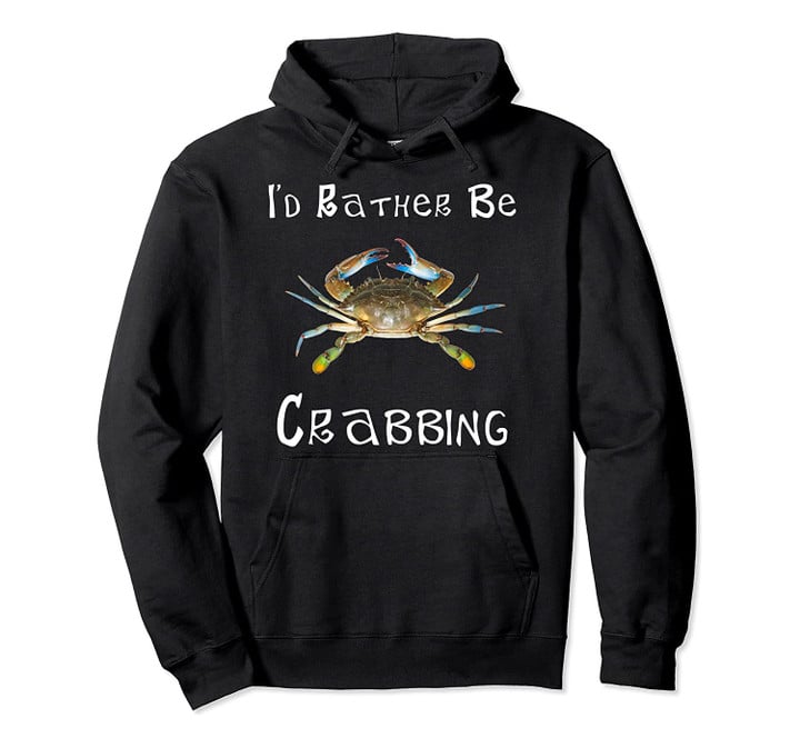 I'd Rather Be Crabbing Maryland Blue Crab Pullover Hoodie Pullover Hoodie, T Shirt, Sweatshirt