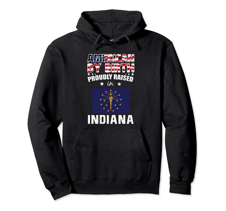 American By Birth Proudly Raised In Indiana Flag Shirt, T Shirt, Sweatshirt