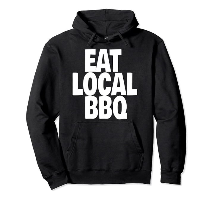 EAT LOCAL BBQ Barbecue Grill Smoke Meats Lover Pullover Hoodie, T Shirt, Sweatshirt